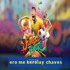 ero me kerolay chaves